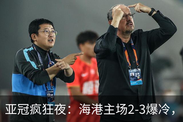 亚冠疯狂夜：海港主场2-3爆冷，国安错失绝杀，胜利船豪取三连胜
