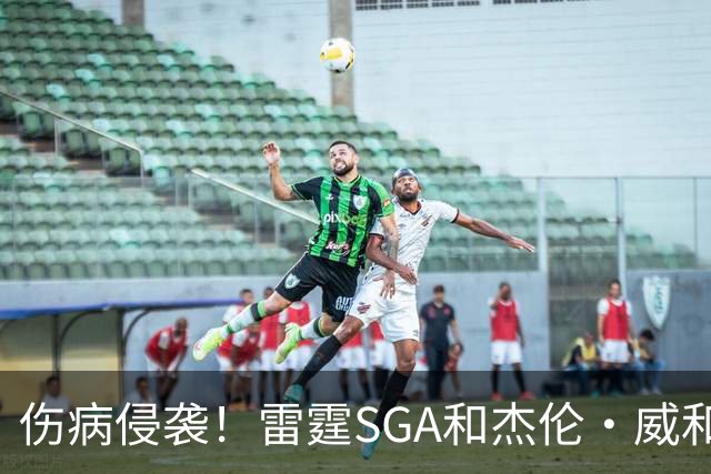 伤病侵袭！雷霆SGA&杰伦·威&切特共同出勤仅43% 最多连续31场