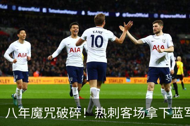 八年魔咒破碎！热刺客场拿下蓝军迎来久违连胜，4亿之师开始复苏