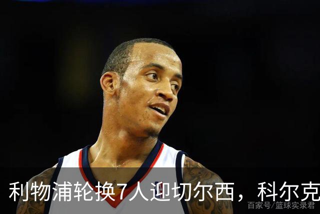 利物浦轮换7人迎切尔西，科尔克兹未入名单