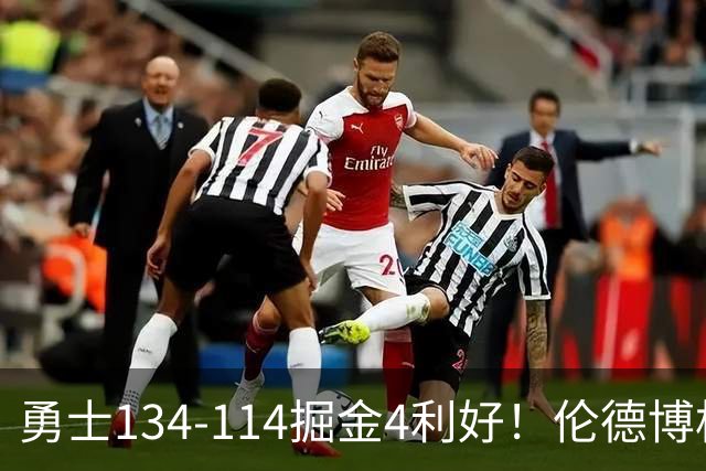 勇士134-114掘金4利好！伦德博格成大核，2将回暖，波杰蜕变！