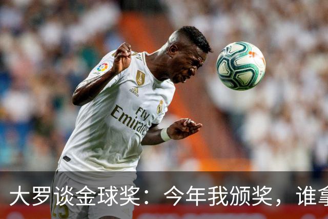 大罗谈金球奖：今年我颁奖，谁拿？让我们拭目以待吧