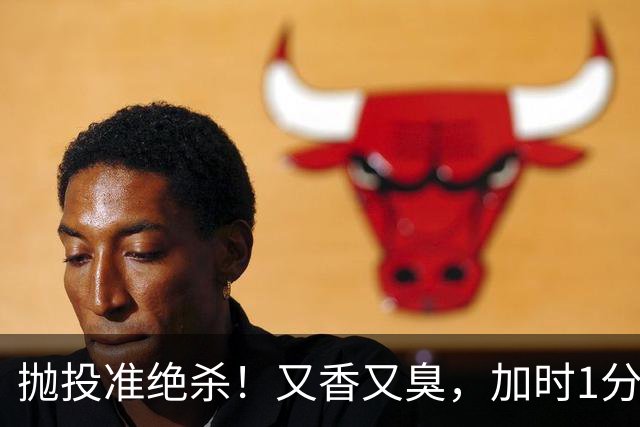 抛投准绝杀！又香又臭，加时1分险胜！