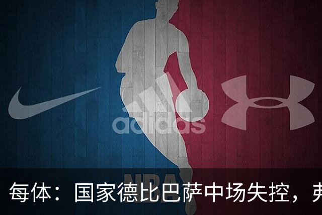 每体：国家德比巴萨中场失控，弗里克调整迟缓痛失好局
