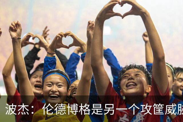 波杰：伦德博格是另一个攻筐威胁 之前这是巴特勒的角色