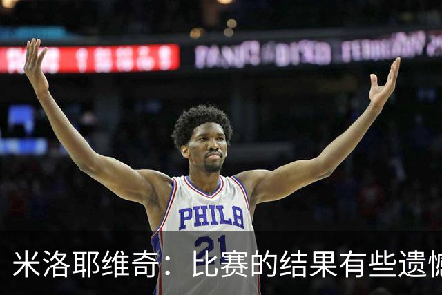 米洛耶维奇：比赛的结果有些遗憾，但场上球员的表现我还是很满意