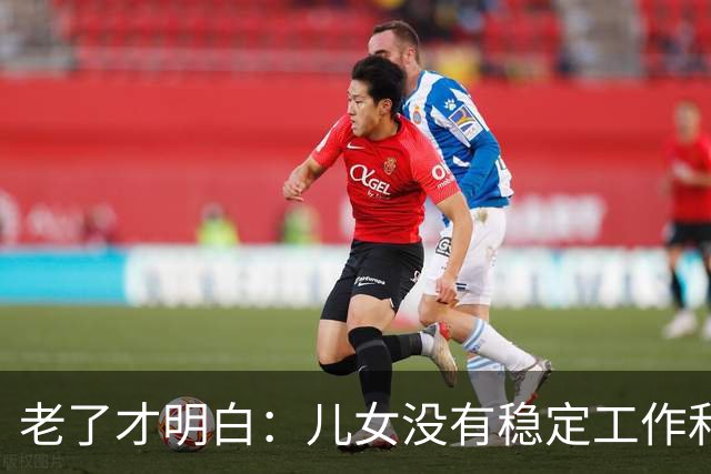 老了才明白：儿女没有稳定工作和好的婚姻，是父母晚年最大的心病