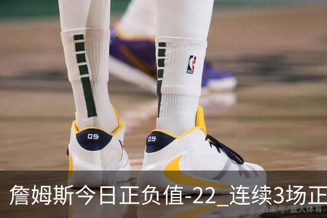 詹姆斯今日正负值-22 连续3场正负值76人首发中最低