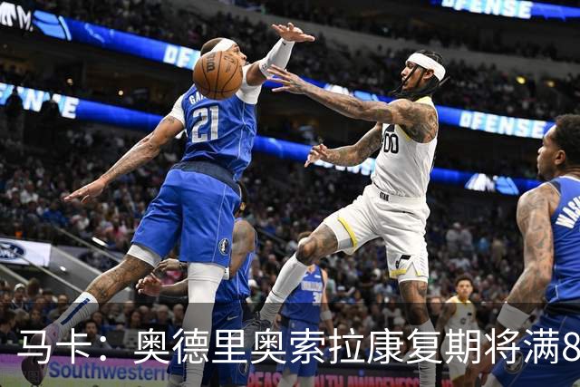 马卡：奥德里奥索拉康复期将满8个月，他希望开始与队友一起训练