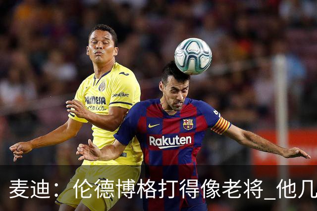 麦迪：伦德博格打得像老将 他几乎能在球场各个方面影响比赛