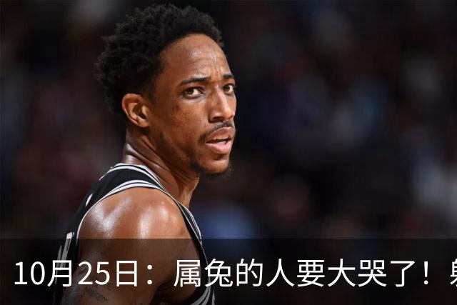 10月25日：属兔的人要大哭了！躲不掉！这都是老天爷的安排！