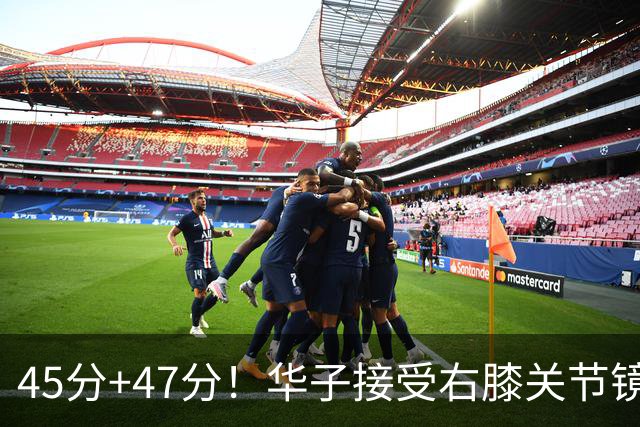 45分+47分！华子接受右膝关节镜手术，3.04亿美金超级顶薪没戏了