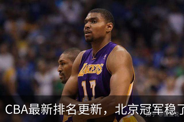 CBA最新排名更新，北京冠军稳了，广东大调整，一球队面临降级