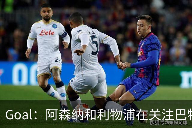 Goal：阿森纳和利物浦在关注巴特拉科夫，解约金5000万镑